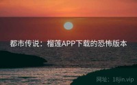 都市传说：榴莲APP下载的恐怖版本