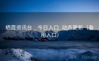 栖霞资讯台 _ 今日入口_动态更新（备用入口）
