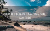 光年片单｜投屏-DLNA-AirPlay 指南（站点指南）