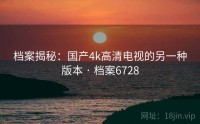 档案揭秘：国产4k高清电视的另一种版本 · 档案6728