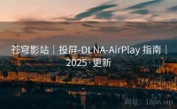 苍穹影站｜投屏-DLNA-AirPlay 指南｜2025·更新