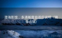 澄海影馆 _ 多清晰度自适应说明（镜像合辑）