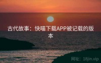 古代故事：快喵下载APP被记载的版本