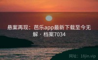 悬案再现：芭乐app最新下载至今无解 · 档案7034
