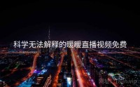科学无法解释的暖暖直播视频免费