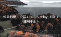 松果影屋 · 投屏-DLNA-AirPlay 指南（使用手册）