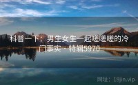 科普一下：男生女生一起嗟嗟嗟的冷门事实 · 特辑5970