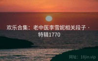 欢乐合集：老中医李雪妮相关段子 · 特辑1770