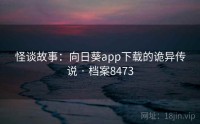 怪谈故事：向日葵app下载的诡异传说 · 档案8473