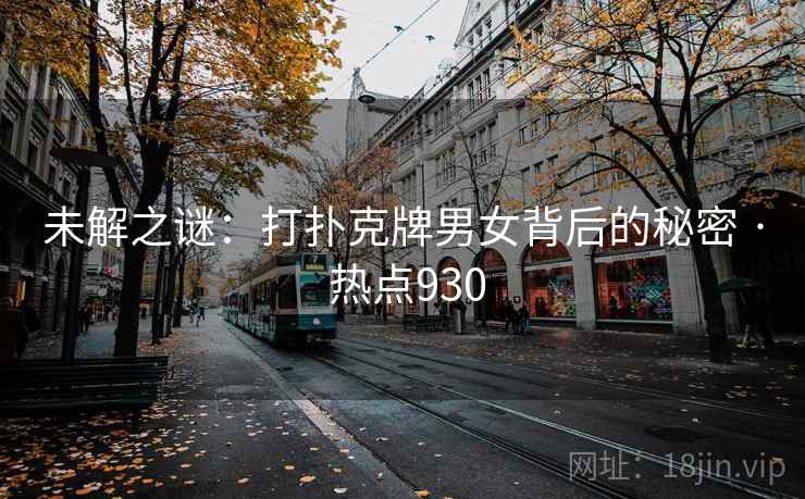 未解之谜：打扑克牌男女背后的秘密 · 热点930