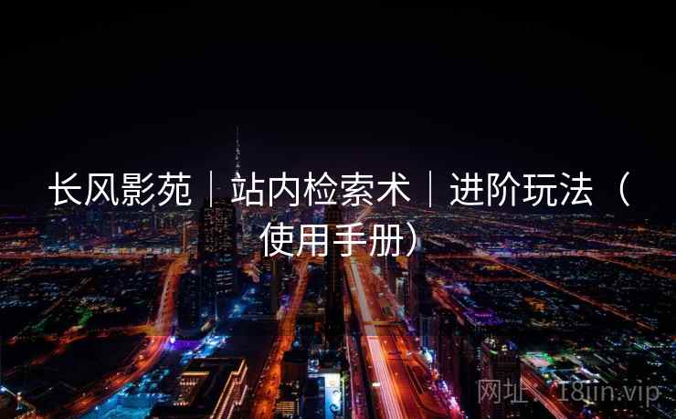 长风影苑｜站内检索术｜进阶玩法（使用手册）