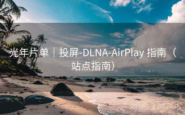 光年片单｜投屏-DLNA-AirPlay 指南（站点指南）