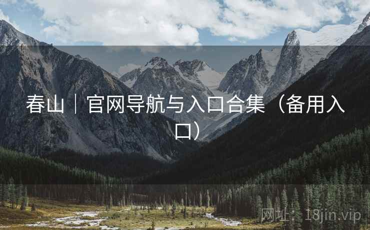春山|官网导航与入口合集(备用入口) 春山|官网导航与入口合集(备用入口)