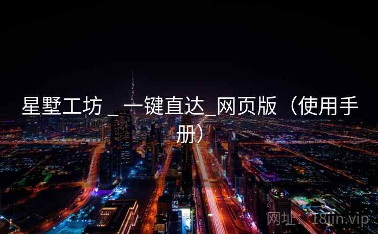 星墅工坊 _ 一键直达_网页版（使用手册）