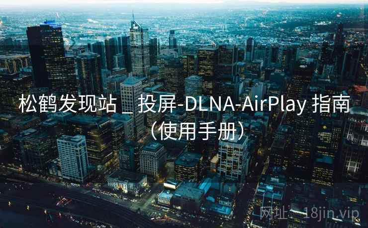 松鹤发现站 _ 投屏-DLNA-AirPlay 指南(使用手册) 松鹤发现站 _ 投屏-DLNA-AirPlay 指南(使用手册)
