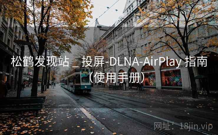 松鹤发现站 _ 投屏-DLNA-AirPlay 指南(使用手册) 松鹤发现站 _ 投屏-DLNA-AirPlay 指南(使用手册)