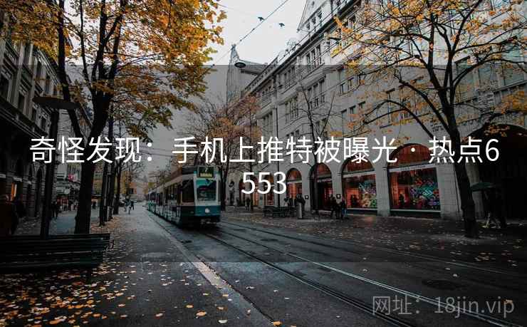 奇怪发现:手机上推特被曝光 · 热点6553 奇怪发现:手机上推特被曝光 · 热点6553